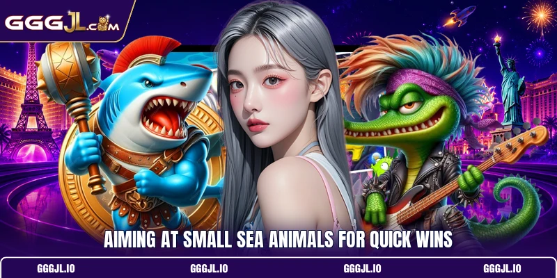 Aiming at small sea animals for quick wins