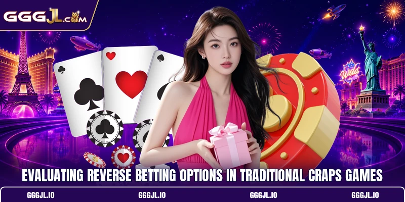 Evaluating reverse betting options in traditional craps games Evaluating reverse betting options in traditional craps games