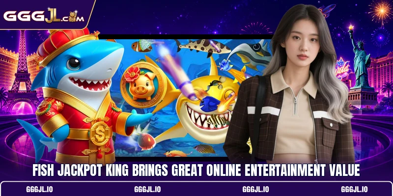 Fish Jackpot King Brings Great Online Entertainment Value