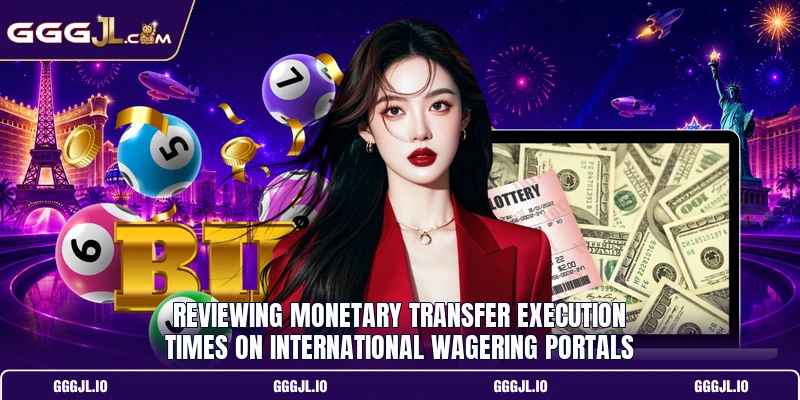 Reviewing monetary transfer execution times on international wagering portals Reviewing monetary transfer execution times on international wagering portals